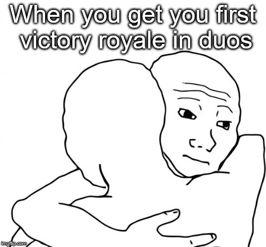 I Know That Feel Bro Meme | When you get you first victory royale in duos | image tagged in memes,i know that feel bro,fortnite,fortnite meme,victory | made w/ Imgflip meme maker