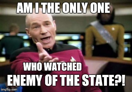 Picard Wtf Meme | AM I THE ONLY ONE WHO WATCHED  ENEMY OF THE STATE?! | image tagged in memes,picard wtf | made w/ Imgflip meme maker