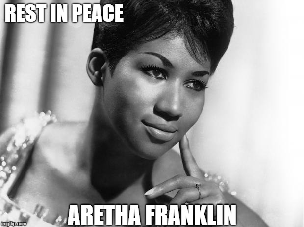 The Queen of Soul | REST IN PEACE; ARETHA FRANKLIN | image tagged in aretha franklin,memes | made w/ Imgflip meme maker