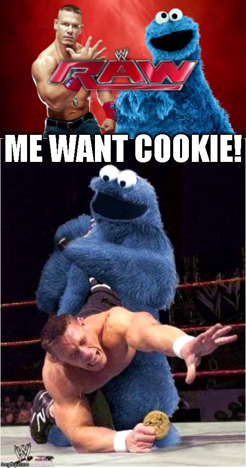 C Is For Cookie | ME WANT COOKIE! | image tagged in wwe,wwf,john cena,wrestling,cookie monster,fighting | made w/ Imgflip meme maker
