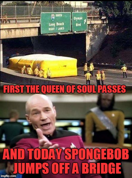 Oh no!! | FIRST THE QUEEN OF SOUL PASSES; AND TODAY SPONGEBOB JUMPS OFF A BRIDGE | image tagged in spongebob | made w/ Imgflip meme maker