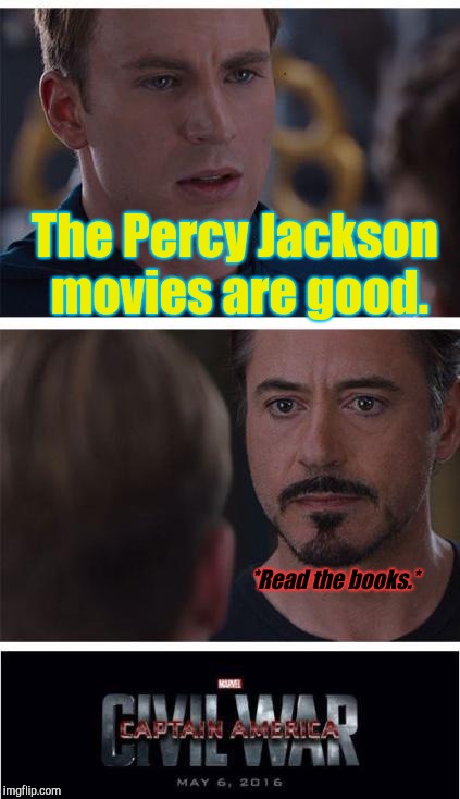 Seriously though, why did they have to make them so bad? | The Percy Jackson movies are good. *Read the books.* | image tagged in memes,marvel civil war 1,percy jackson,percy jackson movies,bad movies | made w/ Imgflip meme maker