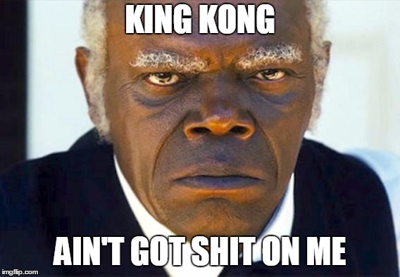 King Kong Ain't Got Shit On Me | KING KONG; AIN'T GOT SHIT ON ME | image tagged in stephen django,denzel washington,training day | made w/ Imgflip meme maker