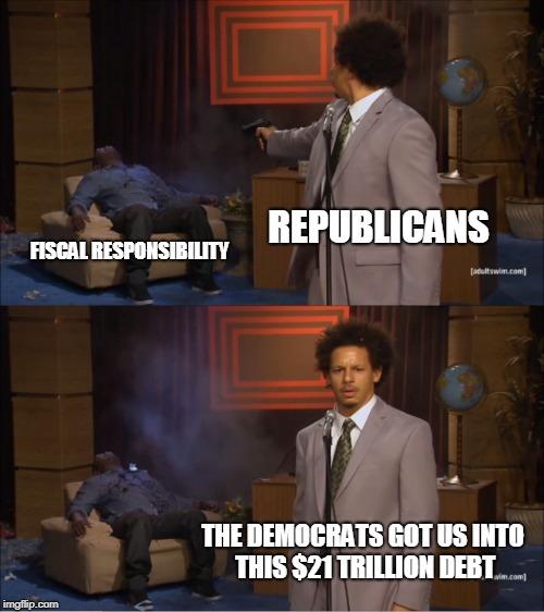 Who Killed Hannibal Meme | REPUBLICANS; FISCAL RESPONSIBILITY; THE DEMOCRATS GOT US INTO THIS $21 TRILLION DEBT | image tagged in memes,who killed hannibal | made w/ Imgflip meme maker