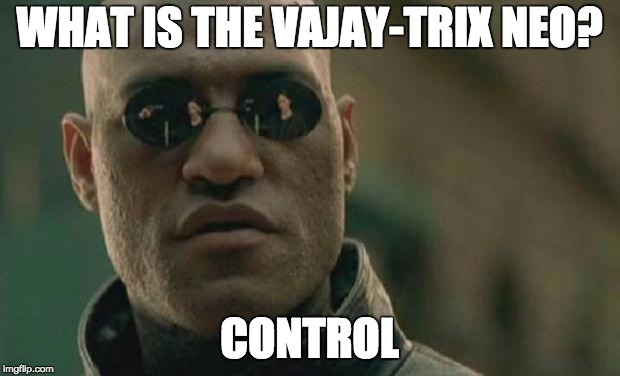 Matrix Morpheus | WHAT IS THE VAJAY-TRIX NEO? CONTROL | image tagged in matrix morpheus | made w/ Imgflip meme maker
