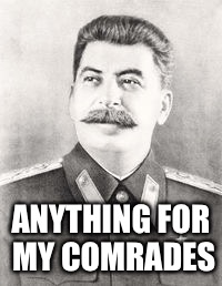 ANYTHING FOR MY COMRADES | made w/ Imgflip meme maker