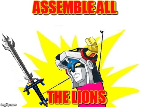 This is my Voltron meme (there may be others like it, but this one is mine). | ASSEMBLE ALL; ASSEMBLE ALL; THE LIONS; THE LIONS | image tagged in memes,voltron,x all the y,lions,sci fi,season 7 | made w/ Imgflip meme maker