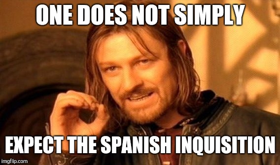 One Does Not Simply Meme | ONE DOES NOT SIMPLY EXPECT THE SPANISH INQUISITION | image tagged in memes,one does not simply | made w/ Imgflip meme maker