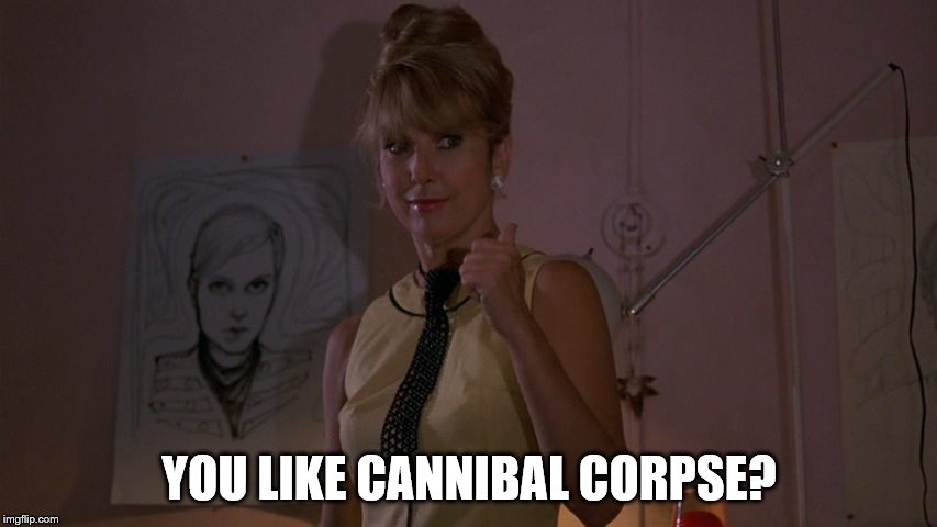 Teri Garr in After Hours; You Like the Monkees? | YOU LIKE CANNIBAL CORPSE? | image tagged in teri garr,after hours,the monkees,totally different band,cannibal corpse | made w/ Imgflip meme maker
