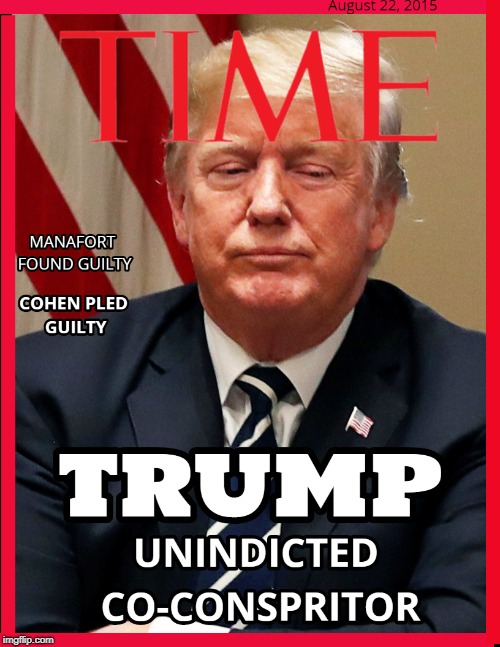 image tagged in trump,cohen,manafort,indictments,guilty | made w/ Imgflip meme maker