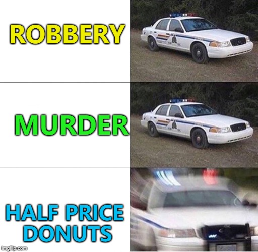 Quick! Before the chocolate ones are gone... :) | ROBBERY; MURDER; HALF PRICE DONUTS | image tagged in police car,memes,donuts | made w/ Imgflip meme maker
