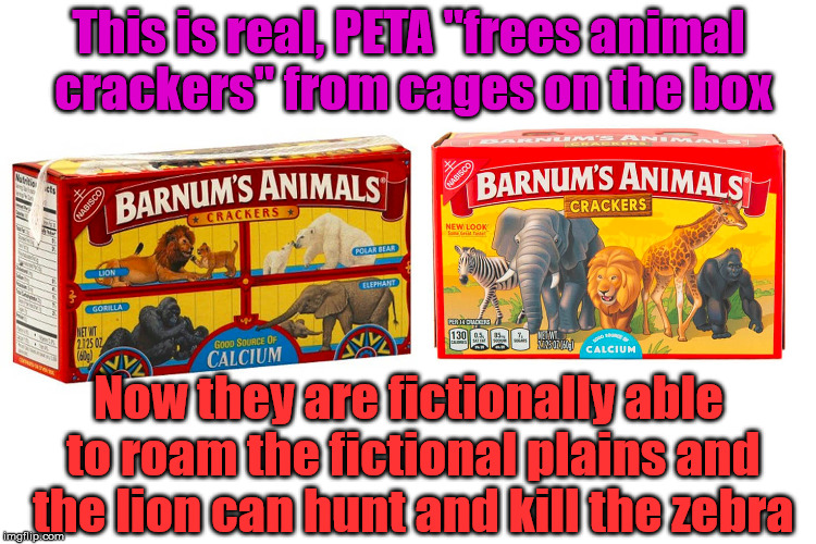 When people say that "leftists" are nuts and unhinged .... this is kinda what they mean. | This is real, PETA "frees animal crackers" from cages on the box; Now they are fictionally able to roam the fictional plains and the lion can hunt and kill the zebra | image tagged in memes,peta,progressives,special kind of stupid,dumb people,silly | made w/ Imgflip meme maker