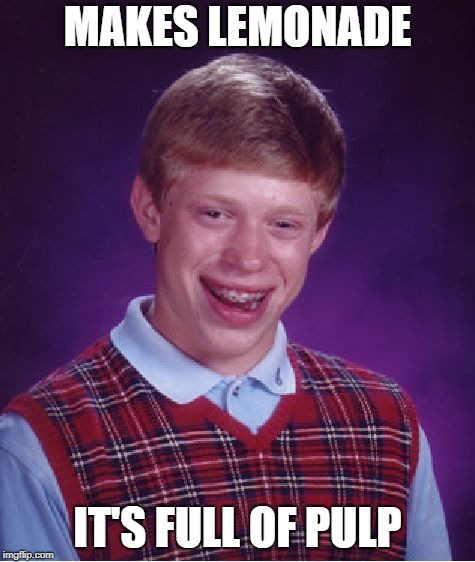 Bad Luck Brian Meme | MAKES LEMONADE IT'S FULL OF PULP | image tagged in memes,bad luck brian | made w/ Imgflip meme maker