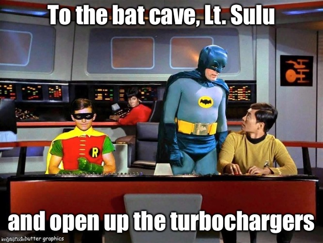 Warped Driving | To the bat cave, Lt. Sulu; and open up the turbochargers | image tagged in batman star trek,bat cave,turbo,warp drive,sulu,batman | made w/ Imgflip meme maker
