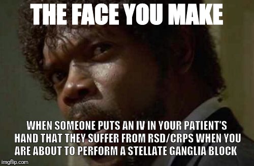 Samuel Jackson Glance | THE FACE YOU MAKE; WHEN SOMEONE PUTS AN IV IN YOUR PATIENT'S HAND THAT THEY SUFFER FROM RSD/CRPS WHEN YOU ARE ABOUT TO PERFORM A STELLATE GANGLIA BLOCK | image tagged in memes,samuel jackson glance | made w/ Imgflip meme maker