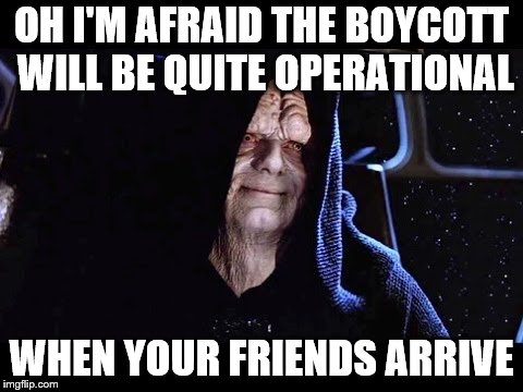 Disney Wars | OH I'M AFRAID THE BOYCOTT WILL BE QUITE OPERATIONAL; WHEN YOUR FRIENDS ARRIVE | image tagged in disney killed star wars,star wars,disney,the force,the last jedi | made w/ Imgflip meme maker