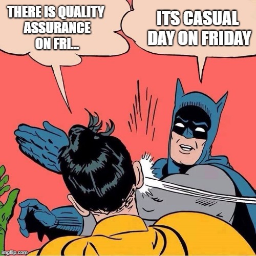 Batman slapping Robin | ITS CASUAL DAY ON FRIDAY; THERE IS QUALITY ASSURANCE ON FRI... | image tagged in batman slapping robin | made w/ Imgflip meme maker