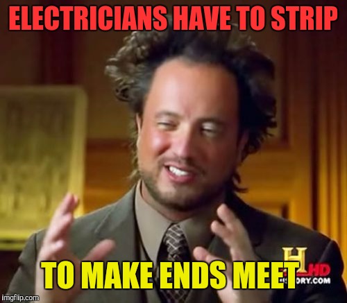 I think he's been shocked one too many times  | ELECTRICIANS HAVE TO STRIP; TO MAKE ENDS MEET | image tagged in memes,ancient aliens,shocked,shocked face,electricity | made w/ Imgflip meme maker
