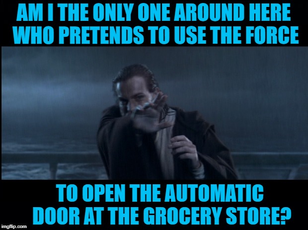 Jedi shopper | AM I THE ONLY ONE AROUND HERE WHO PRETENDS TO USE THE FORCE; TO OPEN THE AUTOMATIC DOOR AT THE GROCERY STORE? | image tagged in funny memes,obi wan kenobi,shopping,silly,the force | made w/ Imgflip meme maker