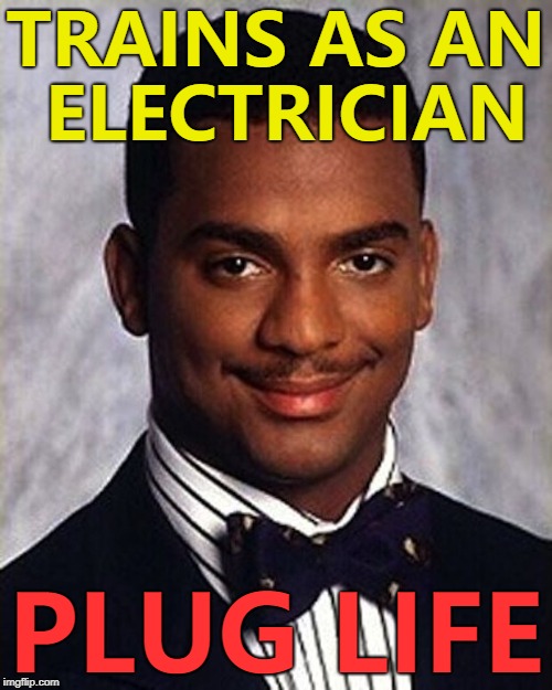 Training to be an electrician is a gas... :) | TRAINS AS AN ELECTRICIAN; PLUG LIFE | image tagged in carlton banks thug life,memes,electrician | made w/ Imgflip meme maker