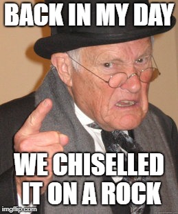 Back In My Day Meme | BACK IN MY DAY WE CHISELLED IT ON A ROCK | image tagged in memes,back in my day | made w/ Imgflip meme maker