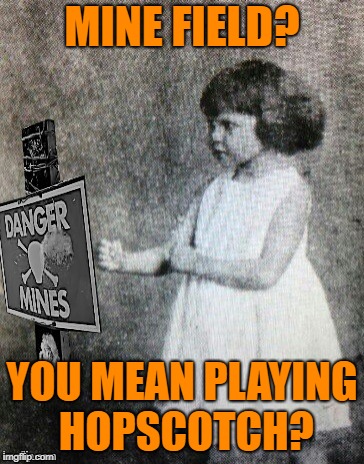 Overly tough girl | MINE FIELD? YOU MEAN PLAYING HOPSCOTCH? | image tagged in funny memes,overly manly toddler,games,explosions | made w/ Imgflip meme maker