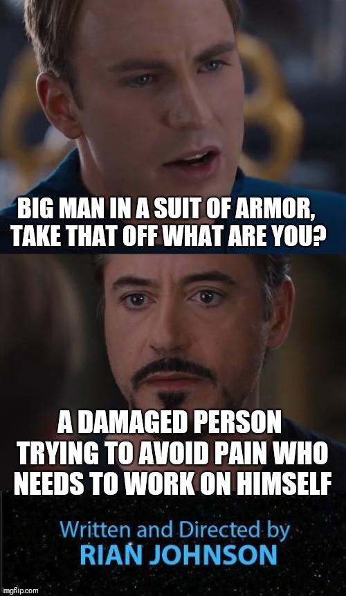 In an MCU far far away | BIG MAN IN A SUIT OF ARMOR, TAKE THAT OFF WHAT ARE YOU? A DAMAGED PERSON TRYING TO AVOID PAIN WHO NEEDS TO WORK ON HIMSELF | image tagged in memes,marvel civil war,star wars the last jedi,rian johnson | made w/ Imgflip meme maker