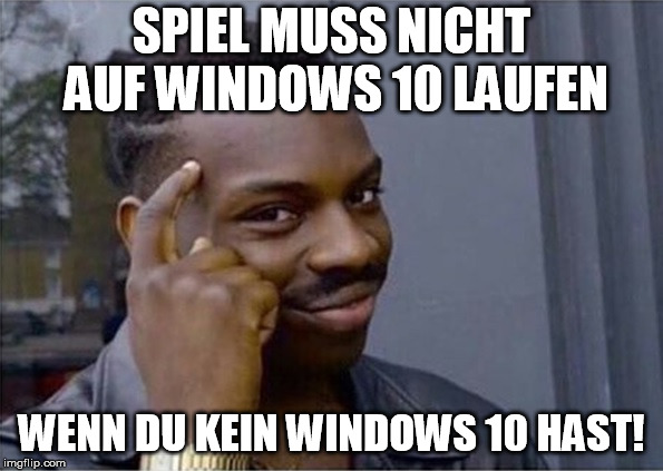 You don't need to | SPIEL MUSS NICHT AUF WINDOWS 10 LAUFEN; WENN DU KEIN WINDOWS 10 HAST! | image tagged in you don't need to | made w/ Imgflip meme maker