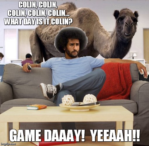 Guess What Day It Is..?! | COLIN, COLIN, COLIN, COLIN, COLIN... WHAT DAY IS IT COLIN? GAME DAAAY!  YEEAAH!! | image tagged in kaepernick,camel,hump day,game day | made w/ Imgflip meme maker