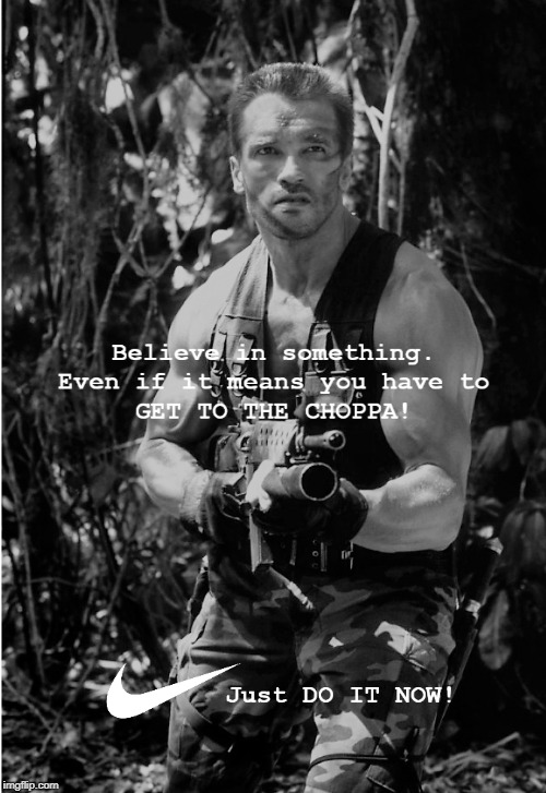 Get to the Choppa! | image tagged in get to the choppa,arnold schwarzenegger,nike | made w/ Imgflip meme maker