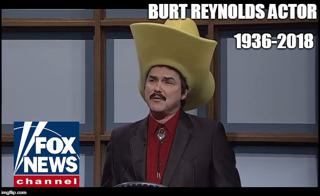 Burt Reynolds Funny Hat SNL | 1936-2018; BURT REYNOLDS ACTOR | image tagged in burt reynolds funny hat snl | made w/ Imgflip meme maker