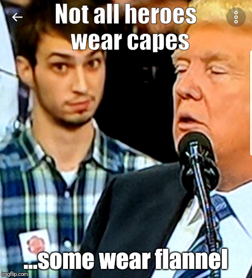 Plaid Shirt Guy | Not all heroes 
wear capes; ...some wear flannel | image tagged in plaid shirt guy | made w/ Imgflip meme maker