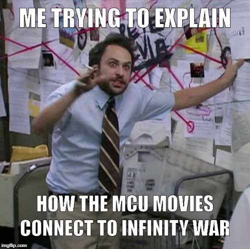 How the MCU movies connect to Infinity War | image tagged in memes,its always sunny in philidelphia,charlie day,infinity war,avengers,marvel | made w/ Imgflip meme maker