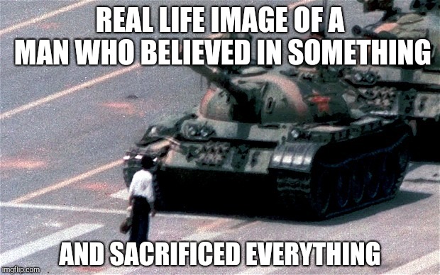 No Nike endorsement deal | REAL LIFE IMAGE OF A MAN WHO BELIEVED IN SOMETHING; AND SACRIFICED EVERYTHING | image tagged in tiananmen square,nike,advertising,colin kaepernick,sacrifice | made w/ Imgflip meme maker