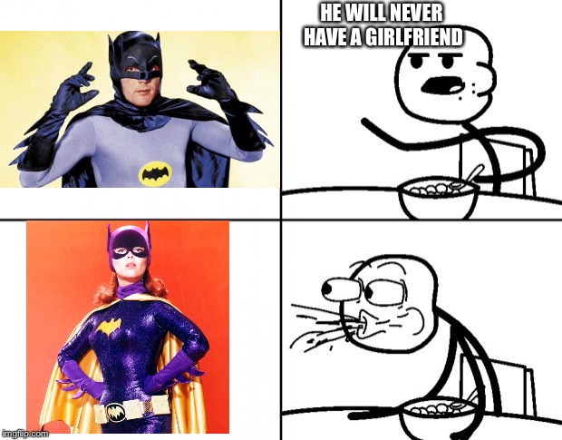 Blank Cereal Guy | HE WILL NEVER HAVE A GIRLFRIEND | image tagged in blank cereal guy | made w/ Imgflip meme maker