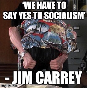 ‘WE HAVE TO SAY YES TO SOCIALISM’; - JIM CARREY | image tagged in jim carrey,socialism,bernie sanders,barack obama,hillary clinton,ron paul | made w/ Imgflip meme maker