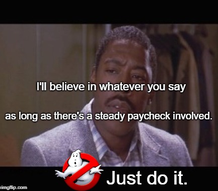 Winston Zeddemore  | I'll believe in whatever you say; as long as there's a steady paycheck involved. Just do it. | image tagged in funny memes,ghostbusters,nike,just do it | made w/ Imgflip meme maker