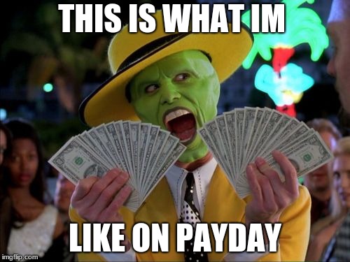 Money Money | THIS IS WHAT IM; LIKE ON PAYDAY | image tagged in memes,money money | made w/ Imgflip meme maker