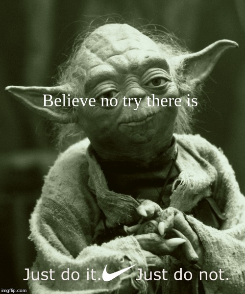it just do... | Believe no try there is | image tagged in just do it,yoda wisdom,nike | made w/ Imgflip meme maker