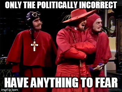 Free speech must be eternally defended against human nature, it seems | ONLY THE POLITICALLY INCORRECT; HAVE ANYTHING TO FEAR | image tagged in spanish inquisition,political correctness,free speech | made w/ Imgflip meme maker