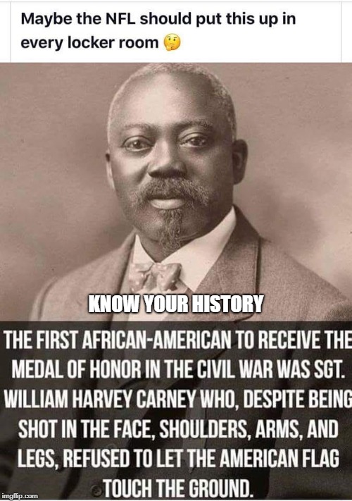 This is obviously not my meme. I took it from another source (in this case, Facebook) and wanted to share it here. | KNOW YOUR HISTORY | image tagged in memes,william harvey carney,civil war,union,medal of honor,african american | made w/ Imgflip meme maker