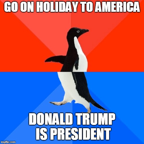Summer Next Year | GO ON HOLIDAY TO AMERICA; DONALD TRUMP IS PRESIDENT | image tagged in memes,socially awesome awkward penguin,'murica,donald trump | made w/ Imgflip meme maker