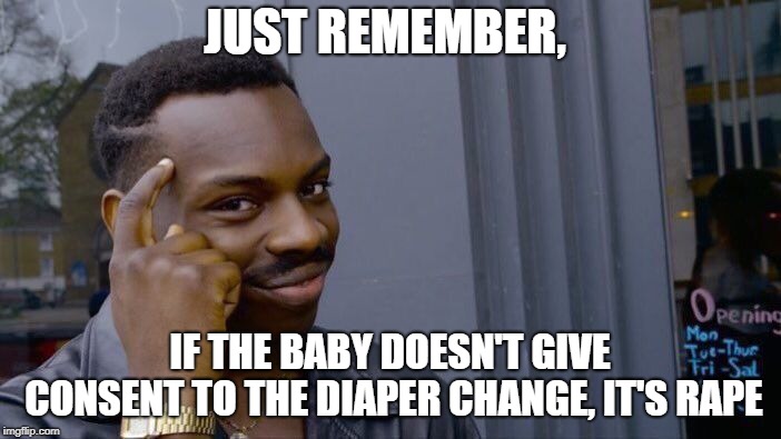 JUST REMEMBER, IF THE BABY DOESN'T GIVE CONSENT TO THE DIAPER CHANGE, IT'S **PE | image tagged in memes,roll safe think about it | made w/ Imgflip meme maker