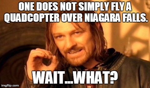 One Does Not Simply Meme | ONE DOES NOT SIMPLY FLY A QUADCOPTER OVER NIAGARA FALLS. WAIT...WHAT? | image tagged in memes,one does not simply | made w/ Imgflip meme maker