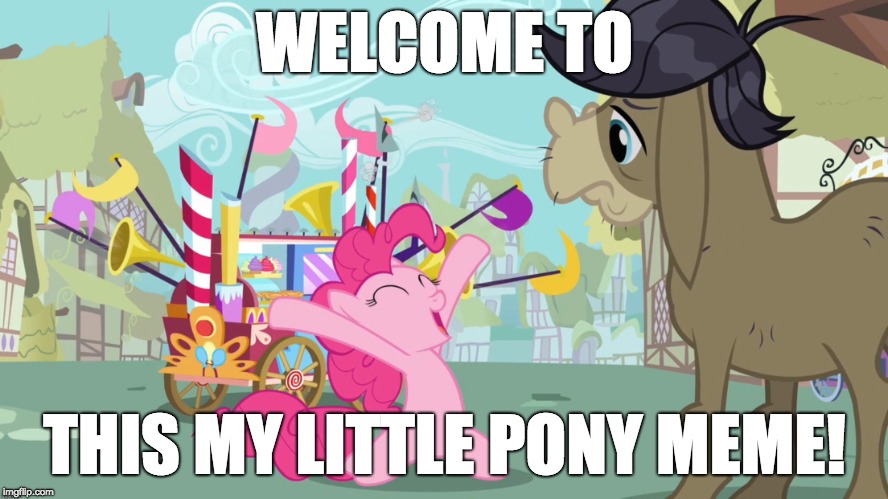 Welcome to Ponyville! | WELCOME TO; THIS MY LITTLE PONY MEME! | image tagged in memes,my little pony,pinkie pie,party,welcome,xanderbrony | made w/ Imgflip meme maker