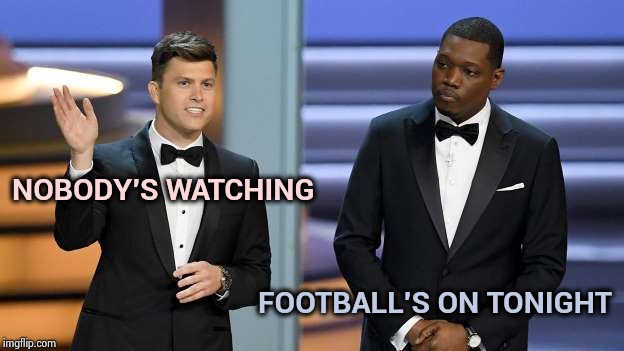 Didn't know or care that the Emmys were on | NOBODY'S WATCHING; FOOTBALL'S ON TONIGHT | image tagged in emmys suck,celebs,celebrate,let them eat cake,nobody cares | made w/ Imgflip meme maker