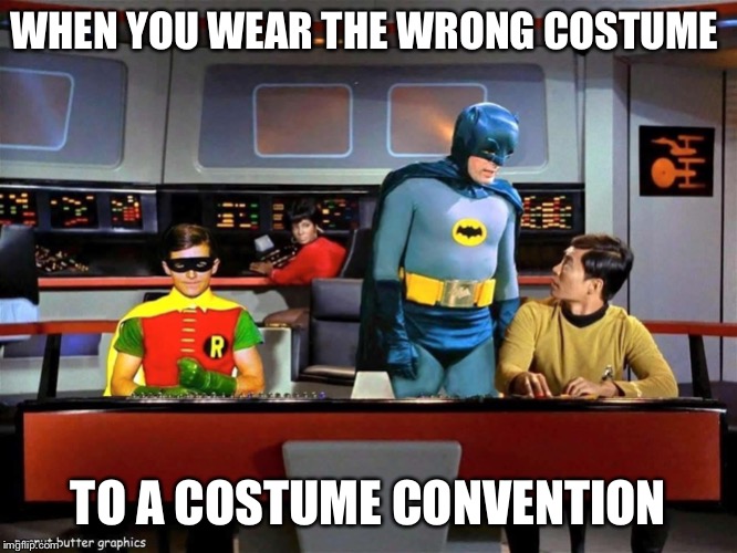 Ayeee | WHEN YOU WEAR THE WRONG COSTUME; TO A COSTUME CONVENTION | image tagged in batman star trek,memes,funny,funny memes,comic con | made w/ Imgflip meme maker