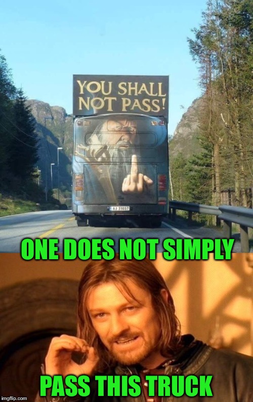 On the Road to Mordor | ONE DOES NOT SIMPLY; PASS THIS TRUCK | image tagged in lotr,gandalf you shall not pass,trucks,one does not simply,flip the bird,funny memes | made w/ Imgflip meme maker