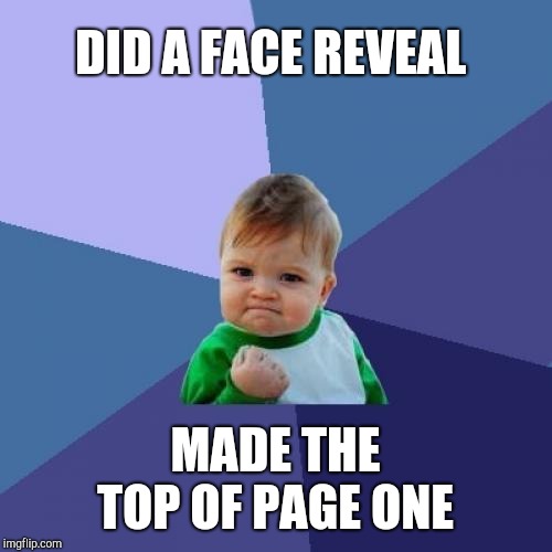 I'm blown away by the love and support from all of you.  Y'all are awesome, friends! :-)  | DID A FACE REVEAL; MADE THE TOP OF PAGE ONE | image tagged in memes,success kid,face reveal,jbmemegeek,front page | made w/ Imgflip meme maker