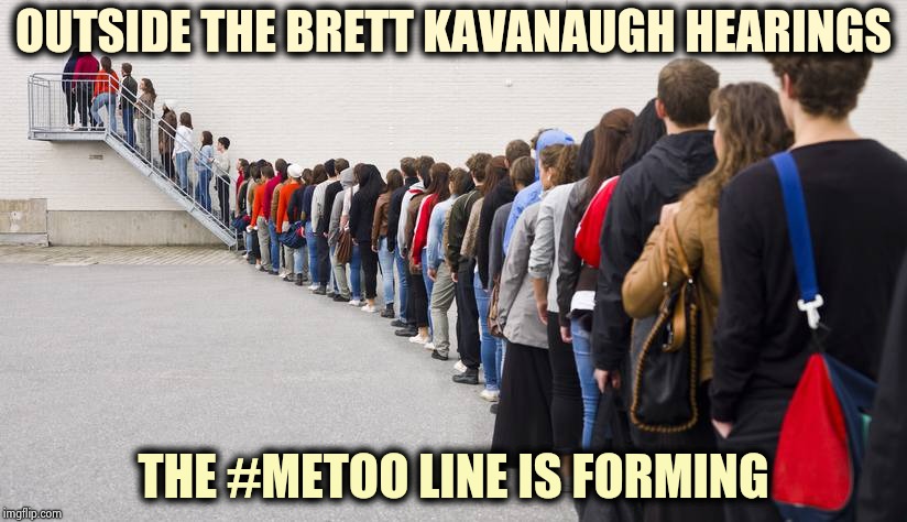 The DNC is giving out Free Money ! | OUTSIDE THE BRETT KAVANAUGH HEARINGS; THE #METOO LINE IS FORMING | image tagged in waiting in line,money in politics,opportunity,poor choices,bad joke,behavior | made w/ Imgflip meme maker